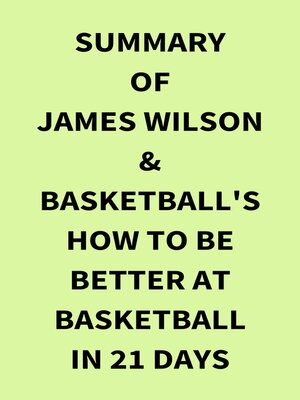 cover image of Summary of James Wilson & Basketball's How to Be Better At Basketball in 21 days